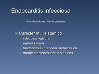 Carácter multisistémico infección valvular embolización bacteriemia-infección metastásica manifestaciones inmunológicas Manifestaciones clínicas generales 