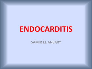 ENDOCARDITIS
SAMIR EL ANSARY
 