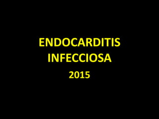 ENDOCARDITIS
INFECCIOSA
2015
 