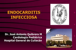 ENDOCARDITIS INFECCIOSA Dr. José Antonio Quibrera M Cardiología Pediátrica Hospital General de Culiacán 