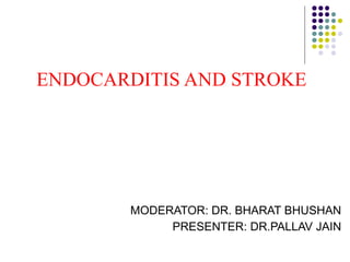 ENDOCARDITIS AND STROKE
MODERATOR: DR. BHARAT BHUSHAN
PRESENTER: DR.PALLAV JAIN
 