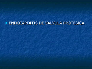    ENDOCARDITIS DE VALVULA PROTESICA
 