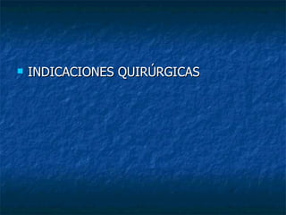    INDICACIONES QUIRÚRGICAS
 