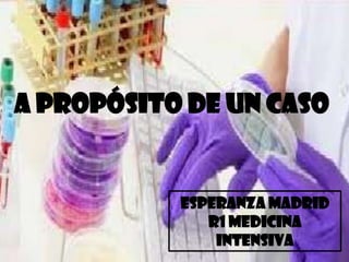 A PROPÓSITO DE UN CASO

Esperanza Madrid
R1 Medicina
Intensiva

 
