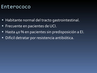 Enterococo <ul><li>Habitante normal del tracto gastrointestinal. </li></ul><ul><li>Frecuente en pacientes de UCI. </li></u...