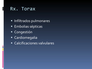 Rx. Torax <ul><li>Infiltrados pulmonares </li></ul><ul><li>Embolias sépticas </li></ul><ul><li>Congestión </li></ul><ul><l...