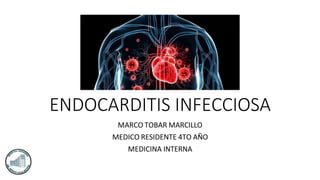 ENDOCARDITIS INFECCIOSA
MARCO TOBAR MARCILLO
MEDICO RESIDENTE 4TO AÑO
MEDICINA INTERNA
 