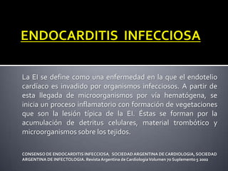 La EI se define como una enfermedad en la que el endotelio
cardíaco es invadido por organismos infecciosos. A partir de
es...