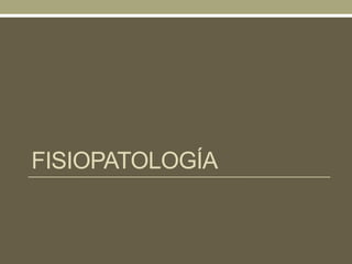 FISIOPATOLOGÍA
 