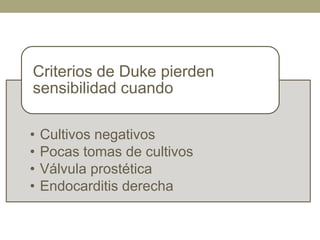 Criterios de Duke pierden
sensibilidad cuando

•   Cultivos negativos
•   Pocas tomas de cultivos
•   Válvula prostética
•   Endocarditis derecha
 