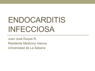 ENDOCARDITIS
INFECCIOSA
Juan José Duque R.
Residente Medicina Interna
Universidad de La Sabana
 