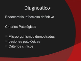 Diagnostico
Endocarditis Infecciosa definitiva

Criterios Patológicos

 Microorganismos demostrados
 Lesiones patológicas
 Criterios clínicos
 