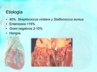 Etiología
• 80% Streptococcus viridans y Stafilococcus aureus
• Enterococo <15%
• Gram negativos 2-10%
• Hongos
 