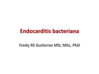 Endocarditis bacteriana
Fredy RS Gutierrez MD, MSc, PhD
 