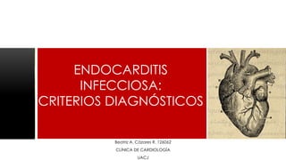 ENDOCARDITIS
INFECCIOSA:
CRITERIOS DIAGNÓSTICOS
Beatriz A. Cázares R. 126062
CLÍNICA DE CARDIOLOGÍA
UACJ
 