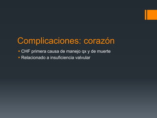 Complicaciones: corazón
 CHF primera causa de manejo qx y de muerte
 Relacionado a insuficiencia valvular
 