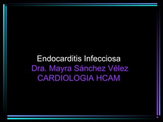 Endocarditis Infecciosa
Dra. Mayra Sánchez Vélez
CARDIOLOGIA HCAM
 