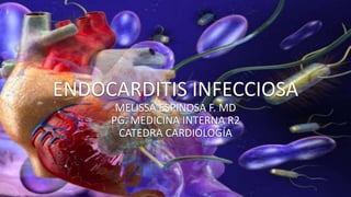 ENDOCARDITIS INFECCIOSA
MELISSA ESPINOSA F. MD
PG. MEDICINA INTERNA R2
CATEDRA CARDIOLOGÍA
 