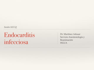 Sesión UCCQ
Endocarditis
infecciosa
Dr. Martínez Adsuar
Servicio Anestesiología y
Reanimación
HGUA
 