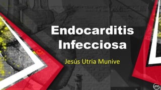 Endocarditis
Infecciosa
Jesús Utria Munive
 