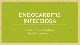 ENDOCARDITIS
INFECCIOSA
Dra. Susana Patricia González Escobar
Residente II – Medicina Interna
 