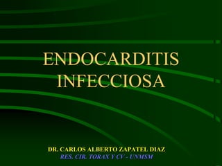 ENDOCARDITIS
 INFECCIOSA


DR. CARLOS ALBERTO ZAPATEL DIAZ
    RES. CIR. TORAX Y CV - UNMSM
 