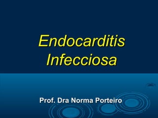 Endocarditis
 Infecciosa

Prof. Dra Norma Porteiro
 