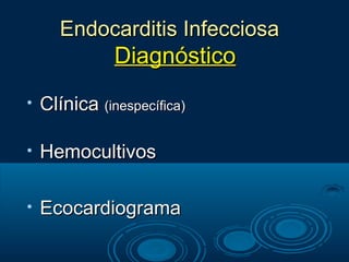 Endocarditis Infecciosa
               Diagnóstico
•   Clínica (inespecífica)

•   Hemocultivos

•   Ecocardiograma
 