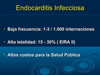 Endocarditis Infecciosa

•   Baja frecuencia: 1-3 / 1.000 internaciones

•   Alta letalidad: 15 - 30% ( EIRA II)

•   Altos costos para la Salud Pública
 