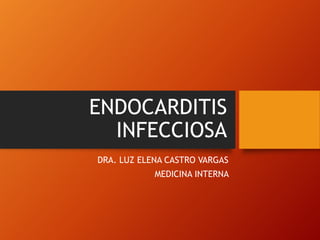 ENDOCARDITIS
INFECCIOSA
DRA. LUZ ELENA CASTRO VARGAS

MEDICINA INTERNA

 