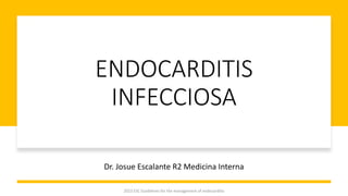 ENDOCARDITIS
INFECCIOSA
Dr. Josue Escalante R2 Medicina Interna
2023 ESC Guidelines for the management of endocarditis
 