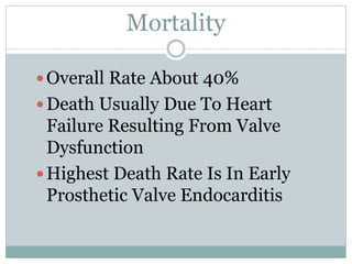Mortality
Overall Rate About 40%
Death Usually Due To Heart
Failure Resulting From Valve
Dysfunction
Highest Death Rate Is In Early
Prosthetic Valve Endocarditis
 