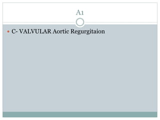 A1
 C- VALVULAR Aortic Regurgitaion
 