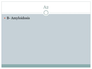 A2
 B- Amyloidosis
 