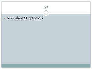 A7
 A-Viridans Streptococci
 