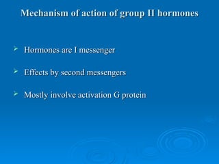 Mechanism of action of group II hormones
Mechanism of action of group II hormones
 Hormones are I messenger
Hormones are I messenger
 Effects by second messengers
Effects by second messengers
 Mostly involve activation G protein
Mostly involve activation G protein
 