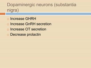 Dopaminergic neurons (substantia
nigra)
 Increase GHRH
 Increase GnRH secretion
 Increase OT secretion
 Decrease prolactin
 