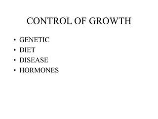 CONTROL OF GROWTH
• GENETIC
• DIET
• DISEASE
• HORMONES
 