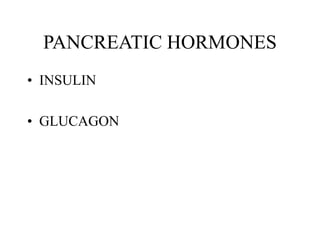 PANCREATIC HORMONES
• INSULIN
• GLUCAGON
 
