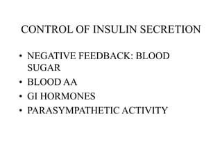 CONTROL OF INSULIN SECRETION
• NEGATIVE FEEDBACK: BLOOD
SUGAR
• BLOOD AA
• GI HORMONES
• PARASYMPATHETIC ACTIVITY
 