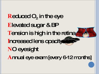 R educed O 2  in the eye E levated sugar & BP T ension is high in the retina I ncreased lens opacity  N O eyesight A nnual eye exam [every 6-12 months] 