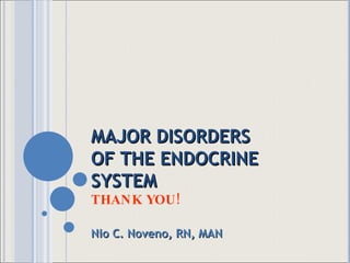 MAJOR DISORDERS  OF THE ENDOCRINE SYSTEM THANK YOU! Nio C. Noveno, RN, MAN 