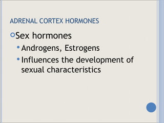 ADRENAL CORTEX HORMONES Sex hormones Androgens, Estrogens Influences the development of sexual characteristics 