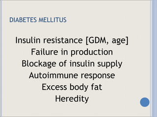 DIABETES MELLITUS Insulin resistance [GDM, age] Failure in production Blockage of insulin supply Autoimmune response Excess body fat Heredity 