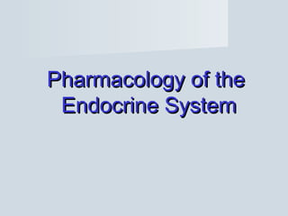 Pharmacology of thePharmacology of the
Endocrine SystemEndocrine System
 