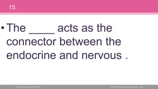 •The ____ acts as the
connector between the
endocrine and nervous .
15.
 