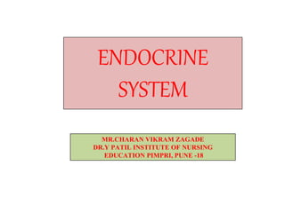 ENDOCRINE
SYSTEM
MR.CHARAN VIKRAM ZAGADE
DR.Y PATIL INSTITUTE OF NURSING
EDUCATION PIMPRI, PUNE -18
 