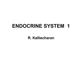 ENDOCRINE SYSTEM 1

    R. Kalliecharan