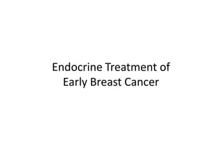 Endocrine Treatment of
Early Breast Cancer
 