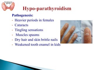 Pathogenesis:
• Heavier periods in females
• Cataracts
• Tingling sensations
• Muscles spasms
• Dry hair and skin brittle nails
• Weakened tooth enamel in kids
 
